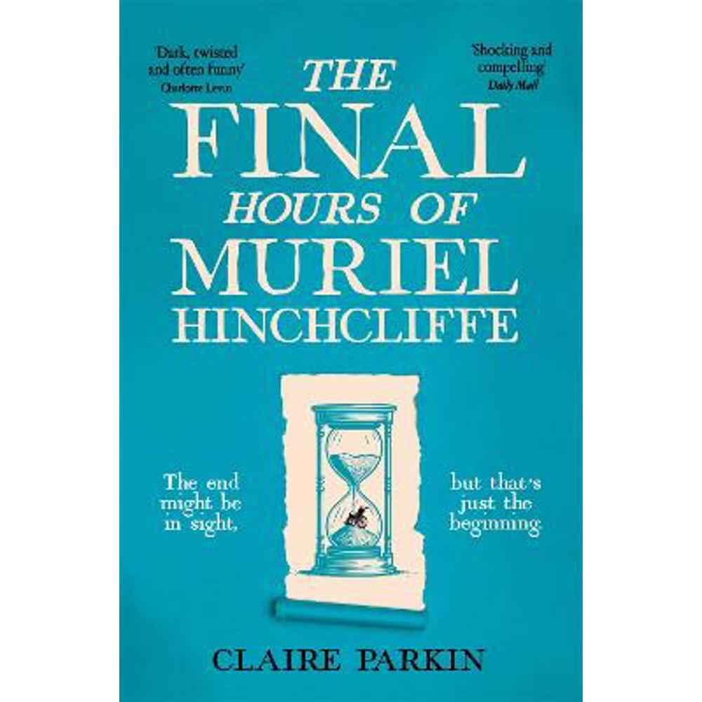 The Final Hours of Muriel Hinchcliffe: A Delicious Novel of a Friendship Gone Sour, Jealousy and the Ultimate Revenge . . . (Paperback) - Claire Parkin